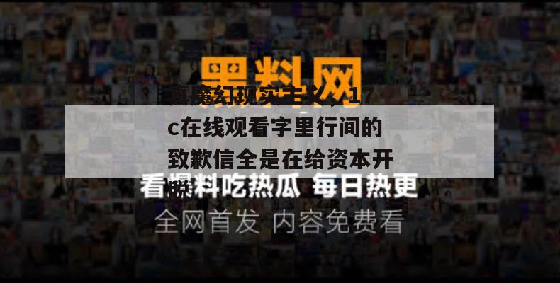 真魔幻现实主义，17c在线观看字里行间的致歉信全是在给资本开脱